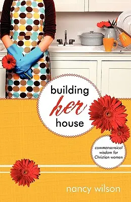 Budování jejího domu: Společná moudrost pro křesťanské ženy - Building Her House: Commonsensical Wisdom for Christian Women