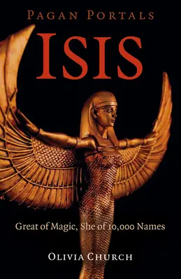 Pohanské portály - Isis: Velká z magie, ona z 10 000 jmen - Pagan Portals - Isis: Great of Magic, She of 10,000 Names