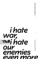 Nenávidím válku, ale ještě více nenávidím naše nepřátele - I Hate War But I Hate Our Enemies Even More