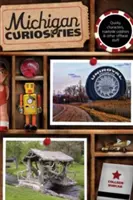 Michiganské kuriozity: Vydání třetí: Bizarní postavy, podivnosti u silnic a jiné neobvyklé věci - Michigan Curiosities: Quirky Characters, Roadside Oddities & Other Offbeat Stuff, Third Edition