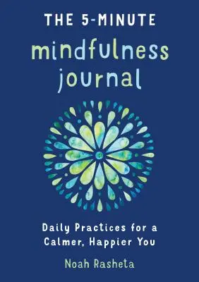 Pětiminutový deník všímavosti: Myslitelnost: každodenní cvičení pro klidnější a šťastnější život. - The 5-Minute Mindfulness Journal: Daily Practices for a Calmer, Happier You