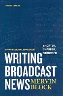 Psaní zpravodajství pro rozhlasové a televizní vysílání -- kratší, ostřejší, silnější: Profesionální příručka - Writing Broadcast News -- Shorter, Sharper, Stronger: A Professional Handbook
