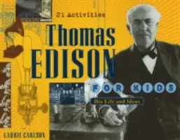 Thomas Edison pro děti: Jeho život a nápady, 21 aktivit - Thomas Edison for Kids: His Life and Ideas, 21 Activities