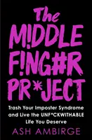 Projekt prostředníček - Zničte svůj syndrom podvodníka a žijte bezúhonný život, jaký si zasloužíte - Middle Finger Project - Trash Your Imposter Syndrome and Live the Unf*ckwithable Life You Deserve