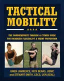 Taktická mobilita: Vydání: Komplexní průvodce tréninkem a kondiční přípravou pro zvýšení výkonnosti a prevenci zranění - Tactical Mobility: The Comprehensive Training & Fitness Guide for Increased Performance & Injury Prevention