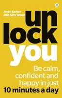 Odemkněte se - Buďte klidní, sebevědomí a šťastní za pouhých 10 minut denně - Unlock You - Be calm, confident and happy in just 10 minutes a day