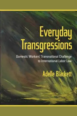 Každodenní přestupky: Nadnárodní výzva pro mezinárodní pracovní právo ze strany pracovníků v domácnosti - Everyday Transgressions: Domestic Workers' Transnational Challenge to International Labor Law