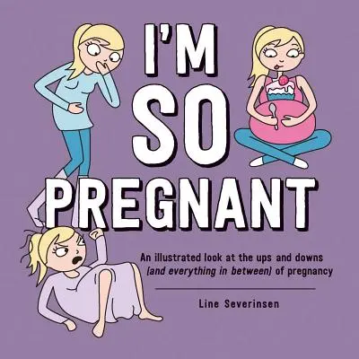 Jsem tak těhotná: Ilustrovaný pohled na vzestupy a pády (a všechno mezi tím) těhotenství. - I'm So Pregnant: An Illustrated Look at the Ups and Downs (and Everything in Between) of Pregnancy