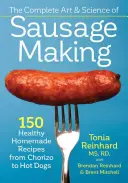 Kompletní umění a věda o výrobě uzenin: 150 zdravých domácích receptů od choriza po hot dogy - The Complete Art and Science of Sausage Making: 150 Healthy Homemade Recipes from Chorizo to Hot Dogs