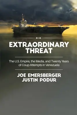 Mimořádná hrozba: USA, média a dvacet let pokusů o státní převrat ve Venezuele. - Extraordinary Threat: The U.S. Empire, the Media, and Twenty Years of Coup Attempts in Venezuela