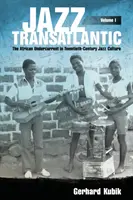 Jazz Transatlantic, svazek I: Africký spodní proud v jazzové kultuře dvacátého století - Jazz Transatlantic, Volume I: The African Undercurrent in Twentieth-Century Jazz Culture
