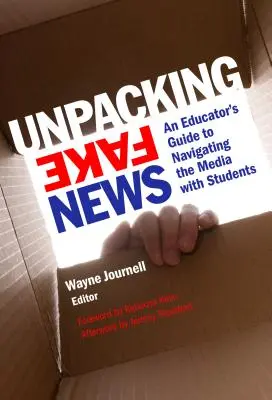 Unpacking Fake News: Příručka pro pedagogy, jak se s žáky orientovat v médiích (An Educator's Guide to Navigating the Media with Students) - Unpacking Fake News: An Educator's Guide to Navigating the Media with Students