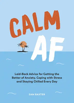 Calm AF: Uvolněné rady, jak se zbavit úzkosti, zvládnout stres a zůstat v pohodě každý den - Calm AF: Laid-Back Advice for Getting the Better of Anxiety, Coping with Stress and Staying Chilled Every Day