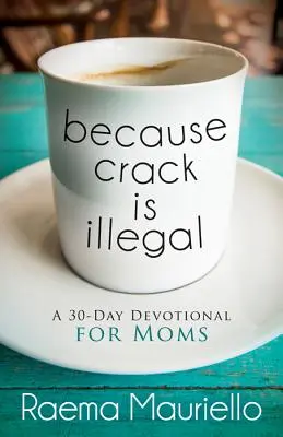 Protože crack je nelegální: A 30-Day Devotional for Moms: A 30-Day Devotional for Moms - Because Crack Is Illegal: A 30-Day Devotional for Moms