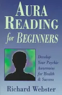 Čtení aury pro začátečníky: Rozvíjejte své psychické vědomí pro zdraví a úspěch: Aura: Rozvíjejte své psychické vědomí pro zdraví a úspěch - Aura Reading for Beginners: Develop Your Psychic Awareness for Health & Success