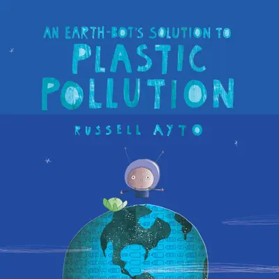 Řešení plastového znečištění pomocí robota Země - An Earth-Bot's Solution to Plastic Pollution