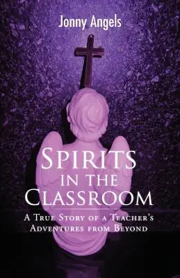 Duchové ve třídě - Pravdivý příběh o dobrodružstvích učitele ze záhrobí - Spirits In The Classroom - A True Story Of A Teacher's Adventures From Beyond