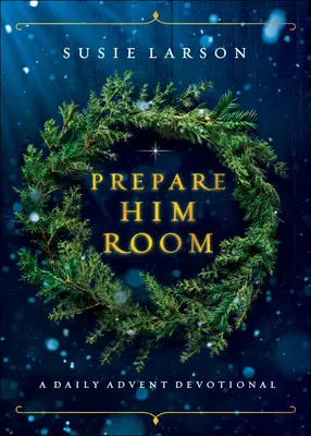 Připravte mu pokoj: Připravte se na to, co vás čeká: Denní adventní pobožnost - Prepare Him Room: A Daily Advent Devotional
