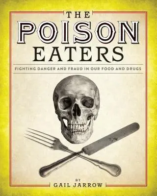 Jedožrouti: Boj proti nebezpečí a podvodům v potravinách a lécích - The Poison Eaters: Fighting Danger and Fraud in Our Food and Drugs