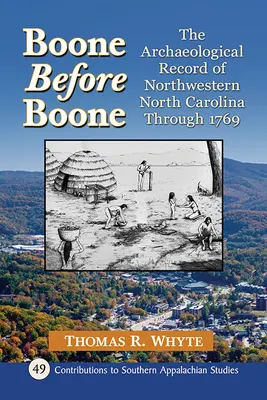 Boone Before Boone: The Archaeological Record of Northwestern North Carolina Through 1769 (Boone před Boonem: Archeologický záznam severozápadní Severní Karolíny do roku 1769) - Boone Before Boone: The Archaeological Record of Northwestern North Carolina Through 1769