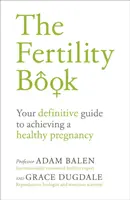 Kniha o plodnosti: Vaše definitivní příručka k dosažení zdravého těhotenství. - The Fertility Book: Your Definitive Guide to Achieving a Healthy Pregnancy