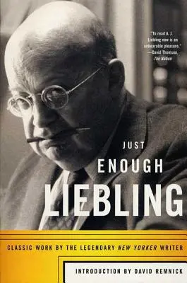 Just Enough Liebling: Klasické dílo legendárního spisovatele New Yorkeru - Just Enough Liebling: Classic Work by the Legendary New Yorker Writer