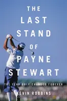 Poslední postoj Payna Stewarta: Rok, kdy se golf navždy změnil - The Last Stand of Payne Stewart: The Year Golf Changed Forever