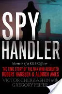 Špionážní manipulátor: Memoáry důstojníka KGB: Pravdivý příběh muže, který naverboval Roberta Hanssena a Aldricha Amese. - Spy Handler: Memoir of a KGB Officer: The True Story of the Man Who Recruited Robert Hanssen and Aldrich Ames