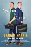 Proti proudu - Jak jsem se z tovární haly dostal k vlastní firmě s mnohamilionovým obratem (a vy můžete také) - Against the Grain - How I went from factory floor to my own multi-million pound company (and you can too)