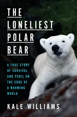 Nejosamělejší lední medvěd: Skutečný příběh o přežití a nebezpečí na okraji oteplujícího se světa - The Loneliest Polar Bear: A True Story of Survival and Peril on the Edge of a Warming World