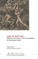 Pod vlivem ďáblova kouzla: Čarodějnice, čarodějové a inkvizice v renesanční Itálii - Under the Devil's Spell: Witches, Sorcerers, and the Inquisition in Renaissance Italy
