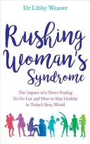 Syndrom spěchající ženy - Dopad nekonečného seznamu úkolů a jak si udržet zdraví v dnešním uspěchaném světě - Rushing Woman's Syndrome - The Impact of a Never-Ending To-Do List and How to Stay Healthy in Today's Busy World