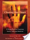 Uzavření grafu: Umírající lékař zkoumá rodinu, víru a medicínu - Closing the Chart: A Dying Physician Examines Family, Faith, and Medicine