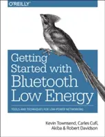 Začínáme s technologií Bluetooth Low Energy: Nástroje a techniky pro sítě s nízkou spotřebou energie. - Getting Started with Bluetooth Low Energy: Tools and Techniques for Low-Power Networking