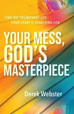 Váš nepořádek, Boží mistrovské dílo: Vítězný život, který hledá vaše srdce: Jaké je vaše tajemství? - Your Mess, God's Masterpiece: Find the Triumphant Life Your Heart Is Searching for