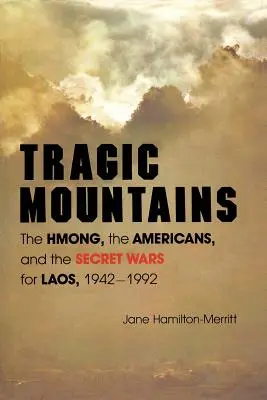 Tragické hory: Hmongové, Američané a tajné války o Laos v letech 1942-1992 - Tragic Mountains: The Hmong, the Americans, and the Secret Wars for Laos, 1942-1992