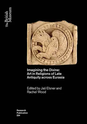 Představujeme si božské: Umění v náboženstvích pozdní antiky napříč Eurasií - Imagining the Divine: Art in Religions of Late Antiquity Across Eurasia