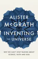 Vynalézání vesmíru - Proč nemůžeme přestat mluvit o vědě, víře a Bohu - Inventing the Universe - Why we can't stop talking about science, faith and God