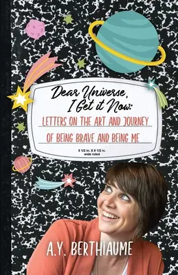 Milý vesmíre, už to chápu: Dopisy o umění a cestě být odvážný a být sám sebou - Dear Universe, I Get It Now: Letters on the Art and Journey of Being Brave and Being Me