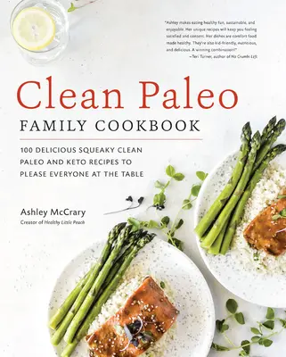 Čistá rodinná paleo kuchařka: 100 lahodných čistých paleo a keto receptů, které potěší každého u stolu. - Clean Paleo Family Cookbook: 100 Delicious Squeaky Clean Paleo and Keto Recipes to Please Everyone at the Table
