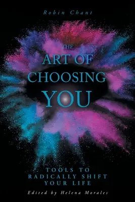 Umění vybrat si vás: Nástroje pro radikální změnu vašeho života - The Art of Choosing You: Tools to Radically Shift Your Life
