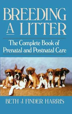 Chov vrhu: Kompletní kniha prenatální a postnatální péče - Breeding a Litter: The Complete Book of Prenatal and Postnatal Care