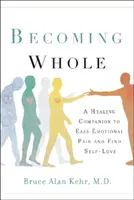 Stát se celistvým: Uzdravující společník pro zmírnění citové bolesti a nalezení lásky k sobě samému - Becoming Whole: A Healing Companion to Ease Emotional Pain and Find Self-Love
