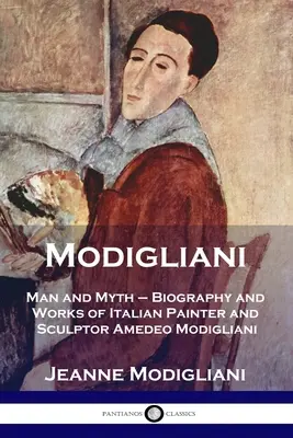 Modigliani: člověk a mýtus - životopis a dílo italského malíře a sochaře Amedea Modiglianiho - Modigliani: Man and Myth - Biography and Works of Italian Painter and Sculptor Amedeo Modigliani