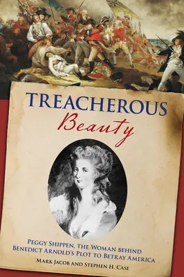 Zrádná krása: Peggy Shippenová, žena, která stála za spiknutím Benedicta Arnolda a zradou Ameriky. - Treacherous Beauty: Peggy Shippen, the Woman Behind Benedict Arnold's Plot to Betray America