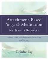Jóga a meditace pro zotavení z traumatu: Snadné, bezpečné a účinné terapeutické postupy: Příručka pro traumatologickou terapii - Attachment-Based Yoga & Meditation for Trauma Recovery: Simple, Safe, and Effective Practices for Therapy