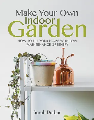 Vyrobte si vlastní vnitřní zahradu: Jak zaplnit svůj domov zelení s nízkými nároky na údržbu? - Make Your Own Indoor Garden: How to Fill Your Home with Low Maintenance Greenery