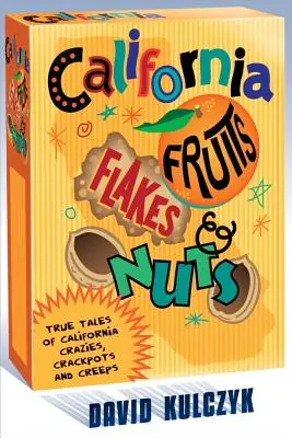 Kalifornské ovoce, vločky a oříšky: Pravdivé příběhy kalifornských bláznů, šílenců a podivínů - California Fruits, Flakes & Nuts: True Tales of California Crazies, Crackpots and Creeps