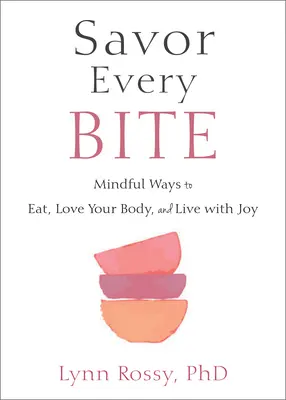 Vychutnejte si každé sousto: Rozumné způsoby, jak jíst, milovat své tělo a žít s radostí - Savor Every Bite: Mindful Ways to Eat, Love Your Body, and Live with Joy