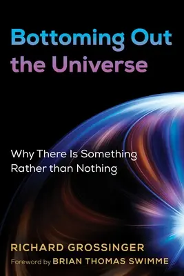 Na dně vesmíru: Proč existuje spíše něco než nic než vesmír. - Bottoming Out the Universe: Why There Is Something Rather Than Nothing